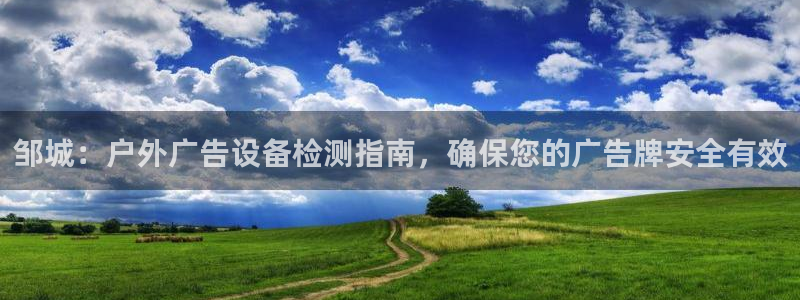 杏宇平台代理多少钱一个：邹城：户外广告设备检测指南，确保您的广告牌安全有效