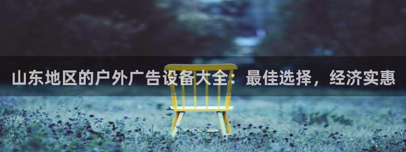 杏宇平台代理怎么样：山东地区的户外广告设备大全：最佳选择，经济实惠