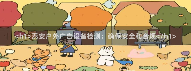 杏宇平台客服：<h1>泰安户外广告设备检测：确保安全和合规</h1>