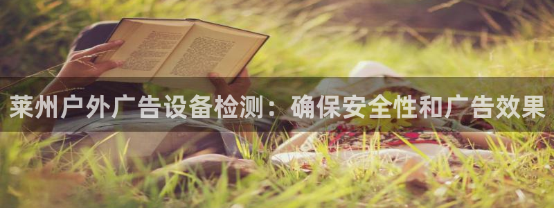 杏宇平台官网注册：莱州户外广告设备检测：确保安全性和广告效果