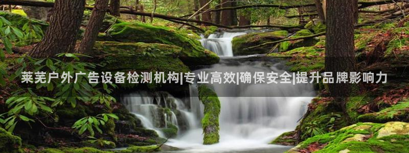 杏宇平台代理怎么赚钱：莱芜户外广告设备检测机构|专业高效|确保安全|提升品牌影响力