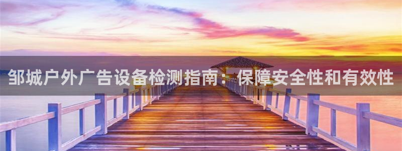 杏宇平台招商怎么样：邹城户外广告设备检测