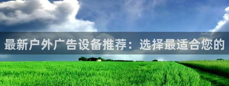 杏宇平台开户：最新户外广告设备推荐：选择最适合您的