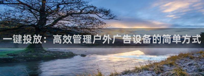 杏宇平台代理怎么样啊：一键投放：高效管理户外广告设备的简单方式
