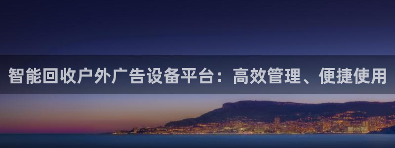 杏宇平台官网注册：智能回收户外广告设备平台：高效管理、便捷使用