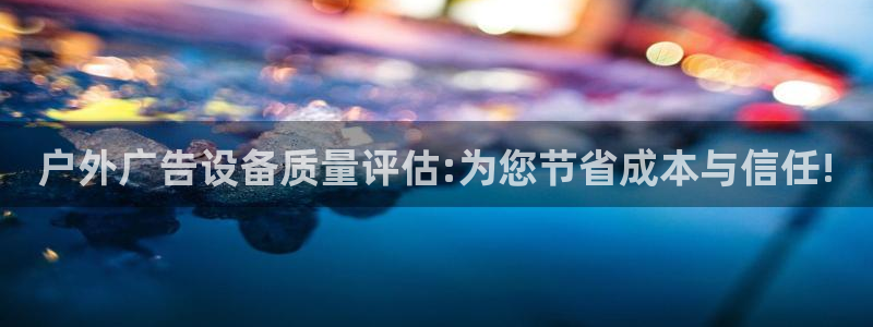 杏宇平台登录步骤：户外广告设备质量评估:
