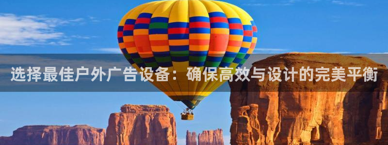 杏宇平台总代理是谁：选择最佳户外广告设备