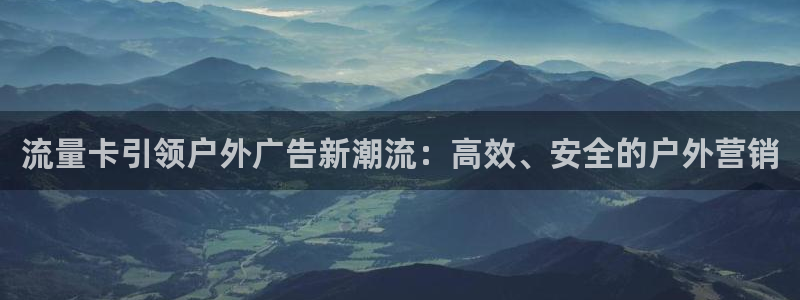 杏宇平台官网注册：流量卡引领户外广告新潮