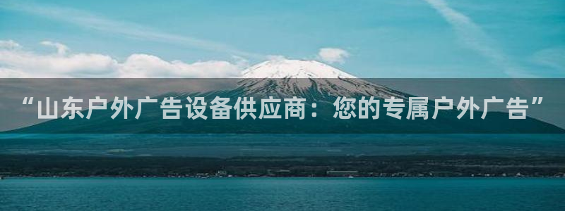 杏宇平台主管：“山东户外广告设备供应商：
