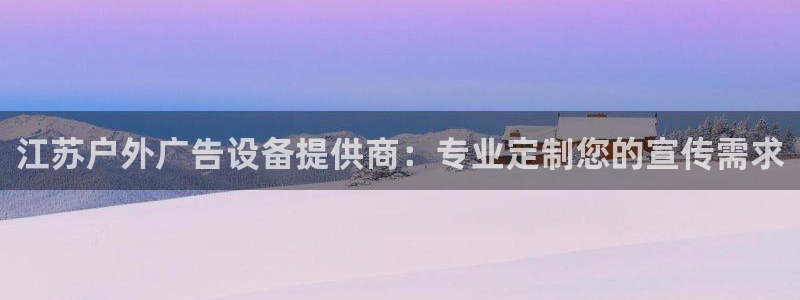 杏宇平台客服：江苏户外广告设备提供商：专