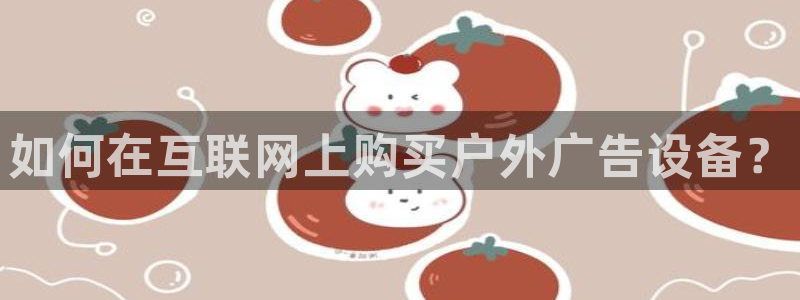 杏宇平台招商电话号码：如何在互联网上购买户外广告设备？