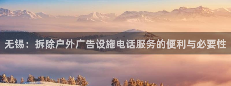 杏宇平台总代理是谁：无锡：拆除户外广告设施电话服务的便利与必要性
