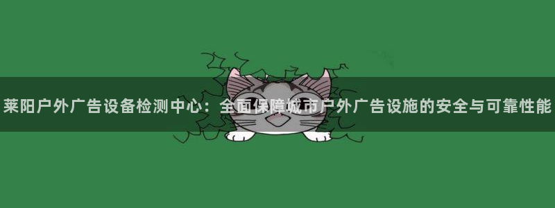 杏宇平台怎么样：莱阳户外广告设备检测中心：全面保障城市户外广告设施的安全与可靠性能