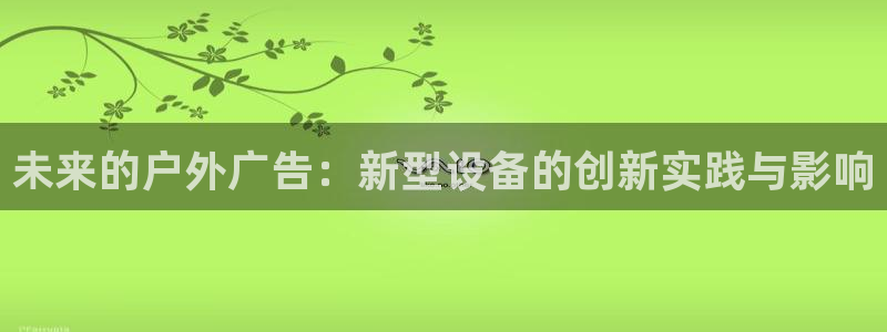 杏宇官方平台官网入口：未来的户外广告：新型设备的创新实践与影响