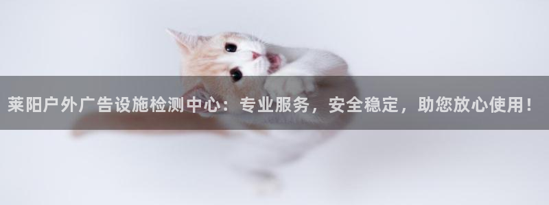 杏宇平台注册地址在哪里：莱阳户外广告设施检测中心：专业服务，安全稳定，助您放心使用！