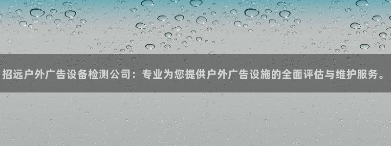 杏宇平台登录步骤图：招远户外广告设备检测公司：专业为您提供户外广告设施的全面评估与维护服务。