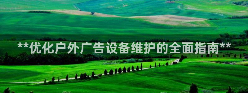 杏宇平台注册登录：**优化户外广告设备维